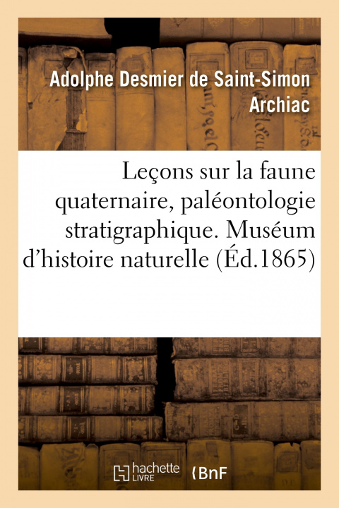 Carte Lecons Sur La Faune Quaternaire, Paleontologie Stratigraphique. Museum d'Histoire Naturelle Saint Adolphe Desmier de-Simon Archiac