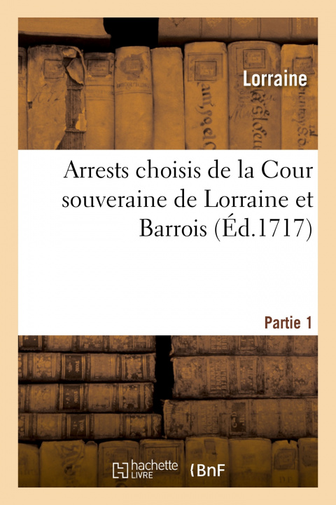 Carte Arrests Choisis de la Cour Souveraine de Lorraine Et Barrois. Partie 1 Lorraine