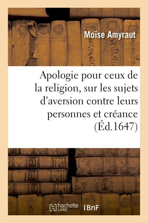 Книга Apologie Pour Ceux de la Religion, Sur Les Sujets d'Aversion Que Plusieurs Pensent Avoir Moïse Amyraut