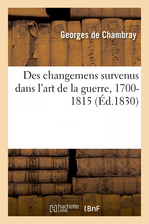 Kniha Des Changemens Survenus Dans l'Art de la Guerre, 1700-1815 Georges de Chambray