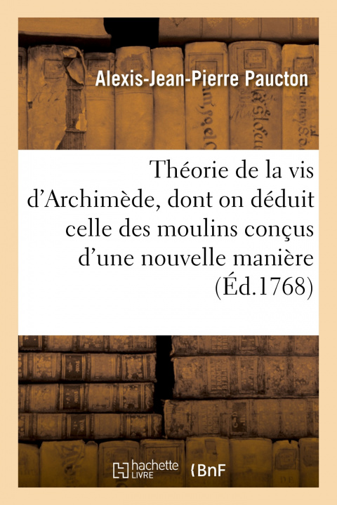 Buch Theorie de la VIS d'Archimede, de Laquelle on Deduit Celle de Moulins Concus d'Une Nouvelle Maniere Alexis-Jean-Pierre Paucton