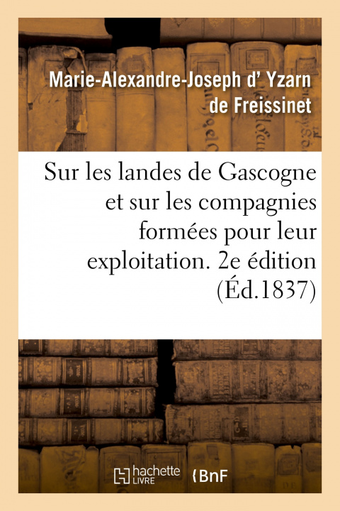 Buch Sur Les Landes de Gascogne Et Sur Les Compagnies Formees Pour Leur Exploitation. 2e Edition Marie-Alexandre-Joseph d'Yzarn de Freissinet