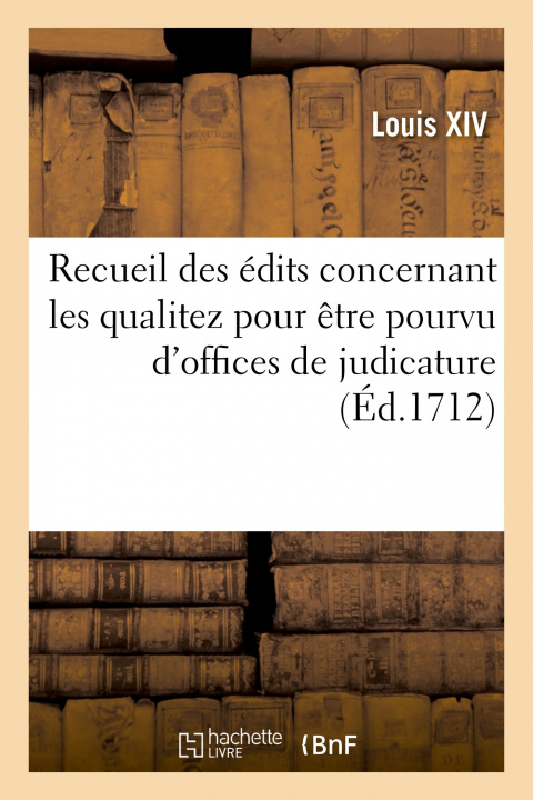 Kniha Recueil des edits, declarations, arrests et reglemens concernant les qualitez pour etre pourvu Louis XIV