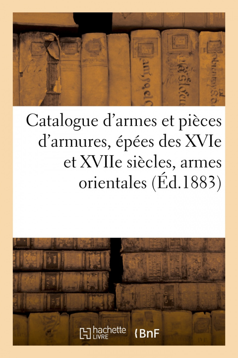 Buch Catalogue Des Armes Et Pieces d'Armures, Epees Des Xvie Et Xviie Siecles, Quelques Armes Orientales Charles Mannheim