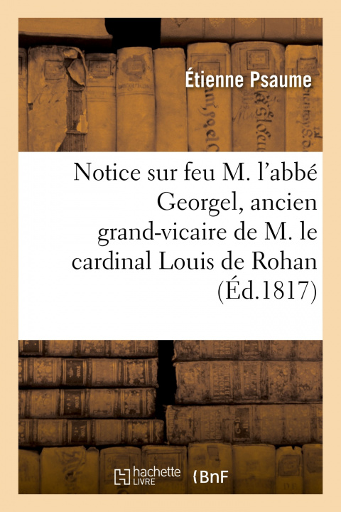 Carte Notice Sur Feu M. l'Abbe Georgel, Ancien Grand-Vicaire de M. Le Cardinal Louis de Rohan Étienne Psaume