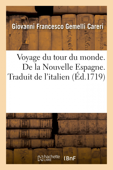 Książka Voyage Du Tour Du Monde. de la Nouvelle Espagne. Traduit de l'Italien Giovanni Francesco Gemelli Careri