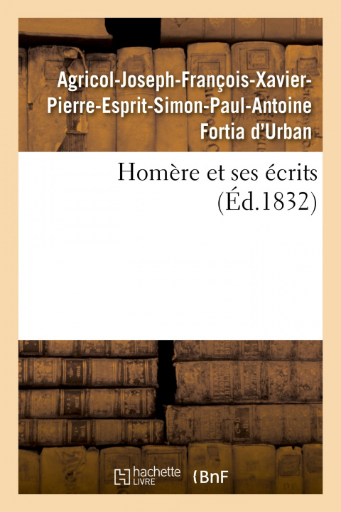 Knjiga Homere Et Ses Ecrits Agricol-Joseph-François-Xavier-Pierre-Esprit-Simon-Paul-Antoine Fortia d'Urban