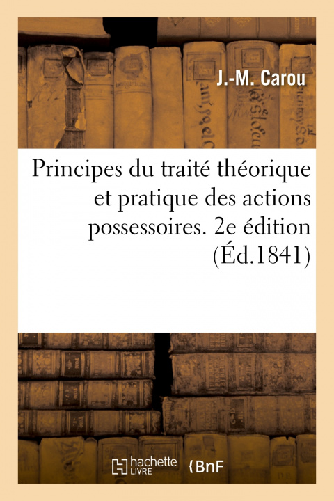 Buch Principes Du Traite Theorique Et Pratique Des Actions Possessoires. 2e Edition J.-M. Carou