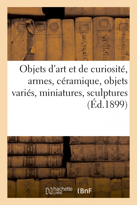 Buch Objets d'Art Et de Curiosite, Armes, Ceramique, Objets Varies, Miniatures, Sculptures Charles Mannheim
