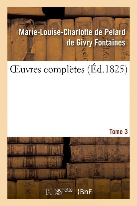 Knjiga Oeuvres Completes. Tome 3 Marie-Louise-Charlotte de Pelard de Givry Fontaines