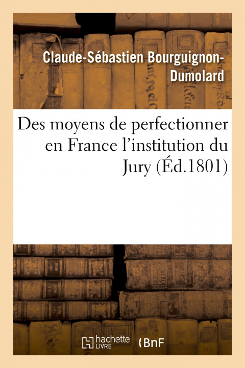 Könyv Des Moyens de Perfectionner En France l'Institution Du Jury Claude-Sébastien Bourguignon-Dumolard