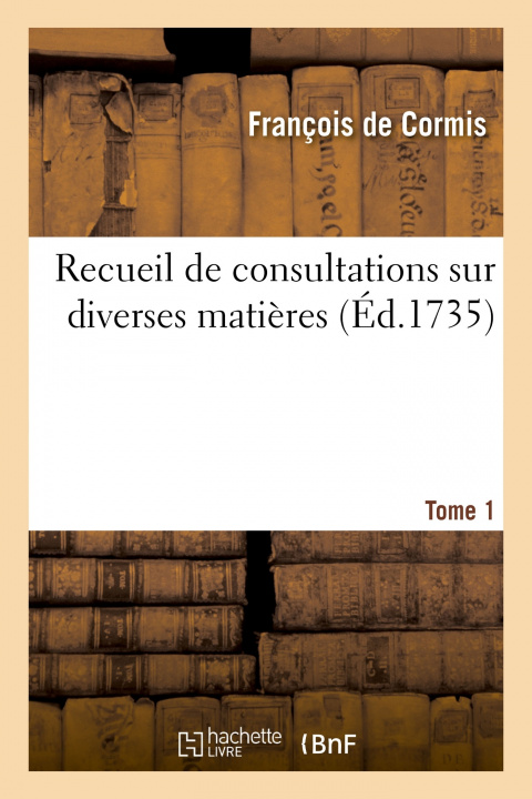 Buch Recueil de Consultations Sur Diverses Matieres. Tome 1 François de Cormis