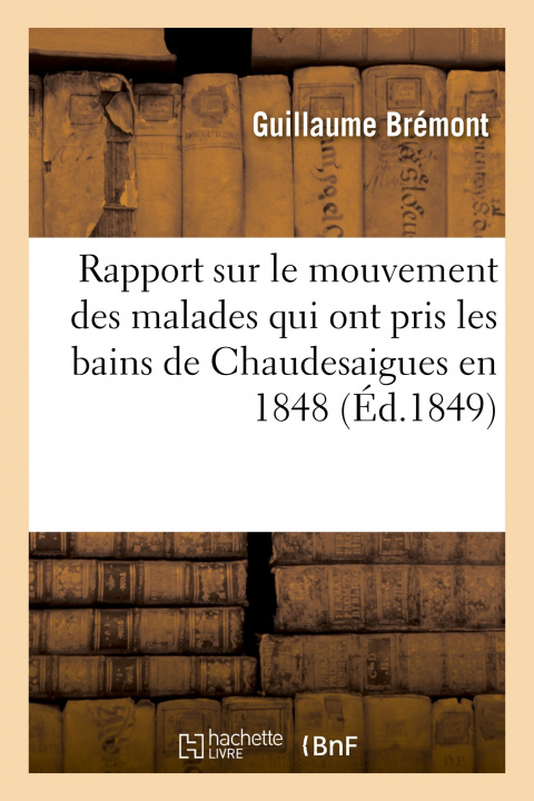 Buch Rapport Sur Le Mouvement Des Malades Qui Ont Pris Les Bains de Chaudesaigues En 1848 Guillaume Brémont