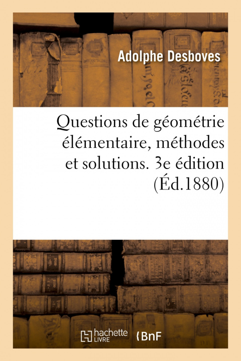 Kniha Questions de Geometrie Elementaire, Methodes Et Solutions. 3e Edition Adolphe Desboves