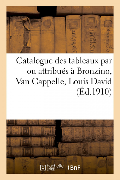 Kniha Catalogue de Tableaux Par Ou Attribues A Bronzino, Van Cappelle, Louis David Henri Haro