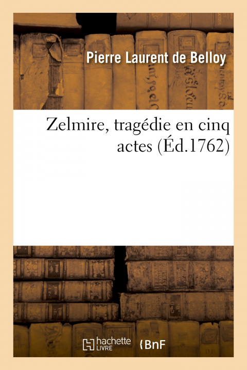 Książka Zelmire, tragedie en cinq actes Pierre Laurent de Belloy