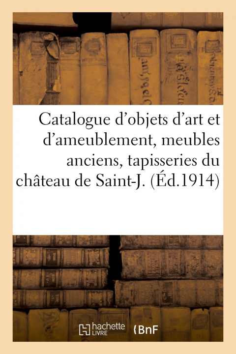 Buch Catalogue d'Objets d'Art Et d'Ameublement, Meubles Anciens, Tapisseries Du Chateau de Saint-J. Georges Guillaume