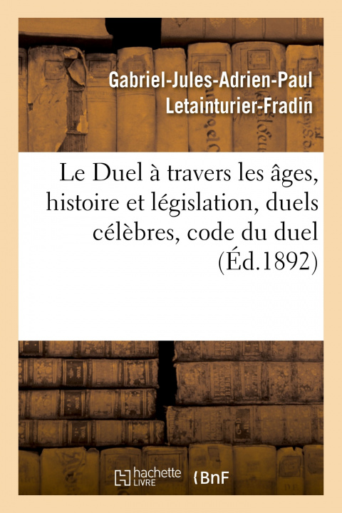 Buch Duel A Travers Les Ages, Histoire Et Legislation, Duels Celebres, Code Du Duel Gabriel-Jules-Adrien-Paul Letainturier-Fradin