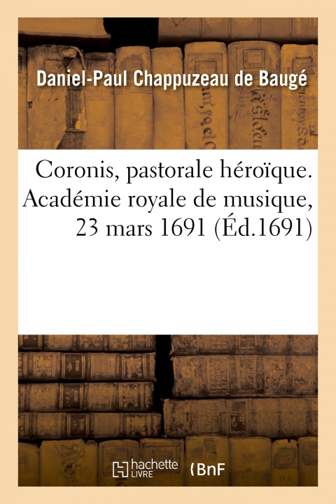 Buch Coronis, Pastorale Heroique. Academie Royale de Musique, 23 Mars 1691 Daniel-Paul Chappuzeau de Baugé