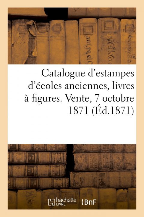 Buch Catalogue d'Estampes de Diverses Ecoles Anciennes, Quelques Livres A Figures. Vente, 7 Octobre 1871 Jean-Eugène Vignères