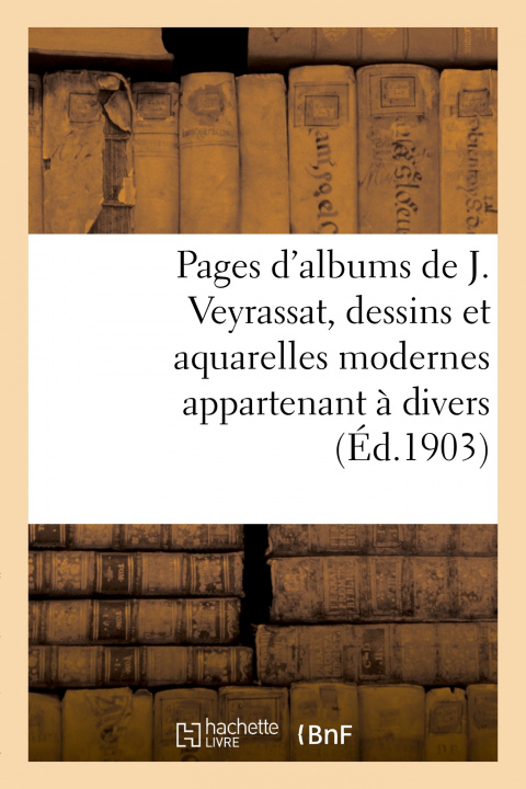 Könyv Pages d'Albums de J. Veyrassat, Dessins Et Aquarelles Modernes Appartenant A Divers Paul Roblin