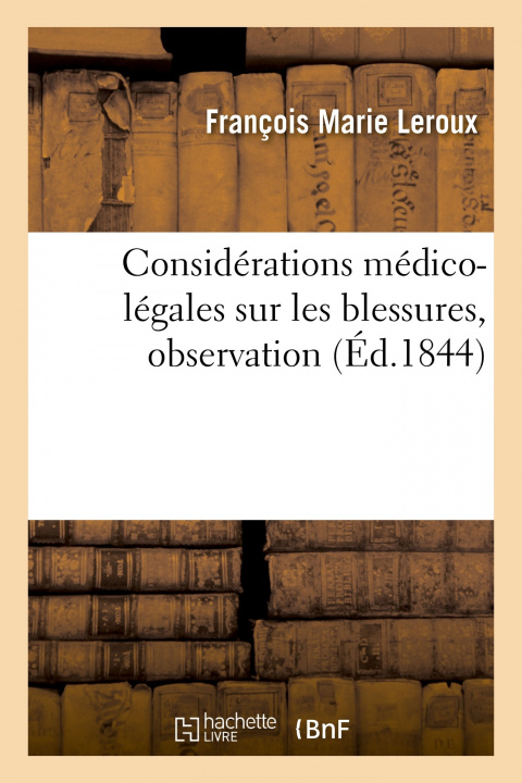 Knjiga Considerations Medico-Legales Sur Les Blessures, Observation François Marie Leroux