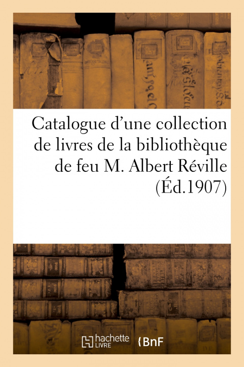 Kniha Catalogue d'Une Collection de Livres de la Bibliotheque de Feu M. Albert Reville Ernest Leroux