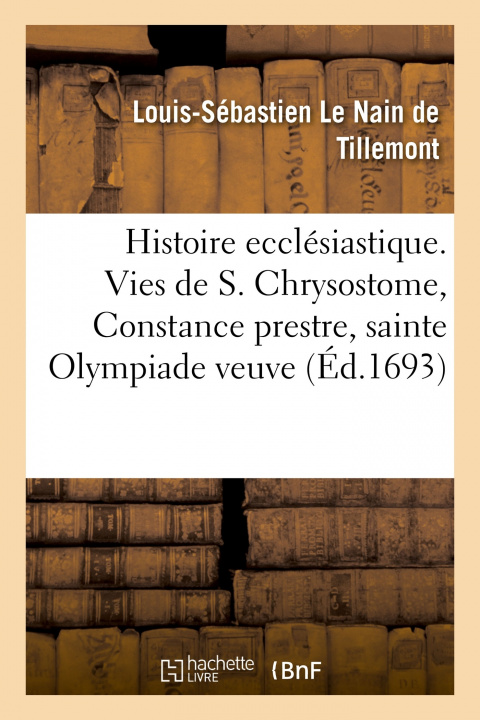 Könyv Histoire ecclesiastique des six premiers siecles. Vie de saint Chrysostome Louis-Sébastien Le Nain de Tillemont