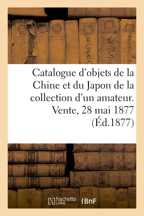 Carte Catalogue d'Objets de la Chine Et Du Japon de la Collection d'Un Amateur. Vente, 28 Mai 1877 Charles Mannheim