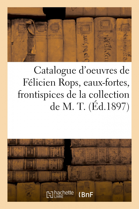 Книга Catalogue d'Oeuvres de Felicien Rops, Eaux-Fortes, Frontispices, Illustrations, Aquarelles Gustave Pellet