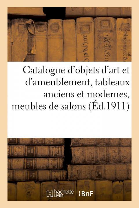 Buch Catalogue d'Objets d'Art Et d'Ameublement, Tableaux Anciens Et Modernes, Meubles de Salons Arthur Bloche
