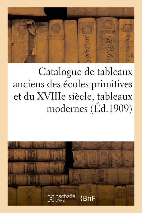 Buch Catalogue de Tableaux Anciens Des Ecoles Primitives Et Du Xviiie Siecle, Tableaux Modernes Arthur Bloche