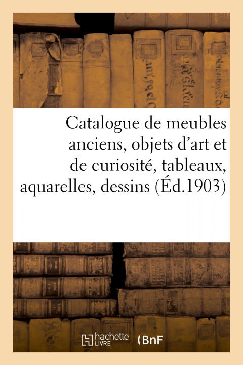 Buch Catalogue de Meubles Anciens, Objets d'Art Et de Curiosite, Tableaux, Aquarelles, Dessins Arthur Bloche