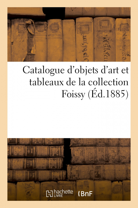 Knjiga Catalogue d'Objets d'Art Et Tableaux de la Collection Foissy 
