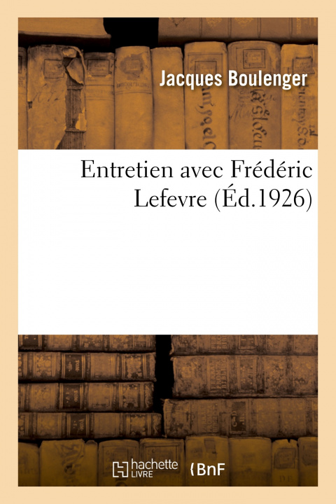 Kniha Entretien Avec Frederic LeFevre Jacques Boulenger