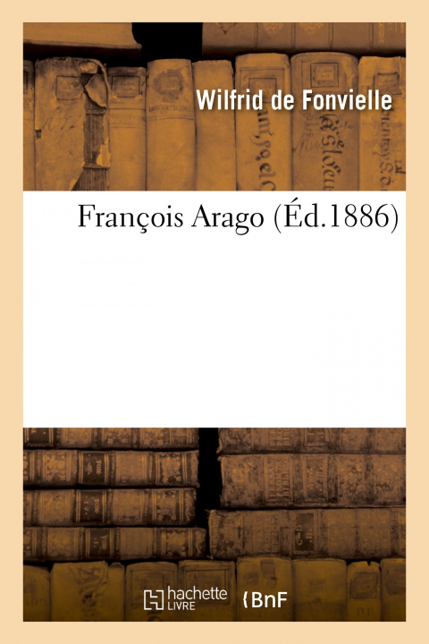 Buch Francois Arago Wilfrid de Fonvielle