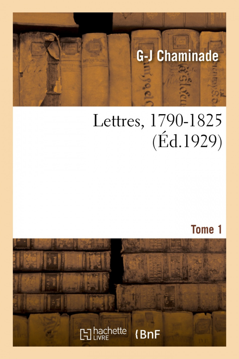 Carte Lettres. Tome 1. 1790-1825 Guillaume-Joseph Chaminade