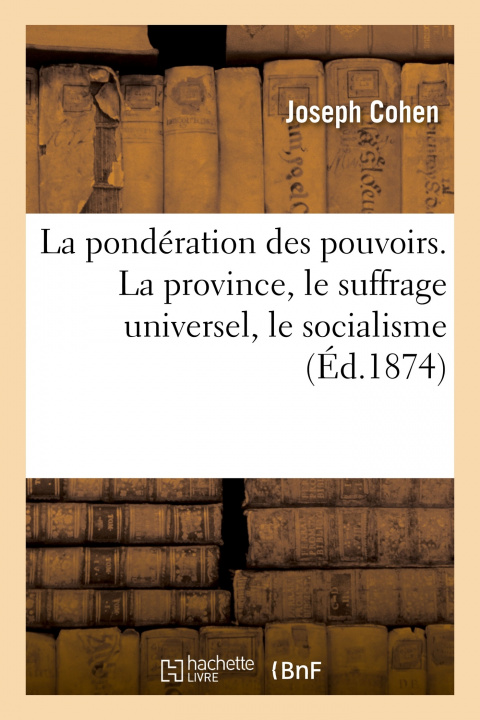 Book La Ponderation Des Pouvoirs. La Province, Le Suffrage Universel, Le Socialisme Joseph Cohen