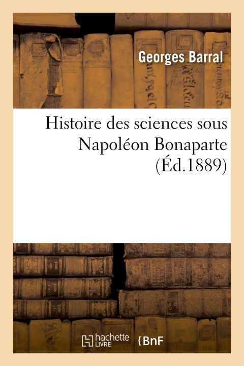 Knjiga Histoire Des Sciences Sous Napoleon Bonaparte Georges Barral