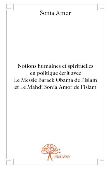 Kniha Notions humaines et spirituelles en politique écrit avec le messie barack obama de l'islam et le mahdi sonia amor de l'islam Amor