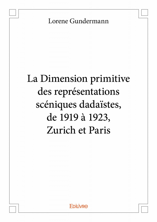Kniha La dimension primitive des représentations scéniques dadaïstes, de 1919 à 1923, zurich et paris Gundermann
