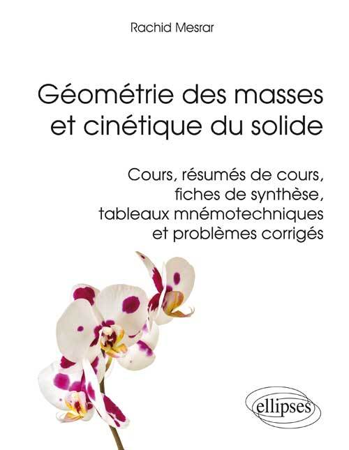 Книга Géométrie des masses et cinétique du solide - Cours, résumés de cours, fiches de synthèse, tableaux mnémotechniques et problèmes corrigés Mesrar