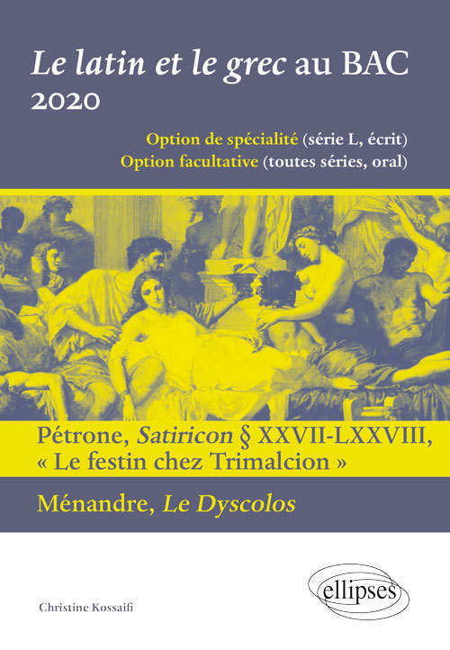 Livre Le latin et le grec au BAC 2020. Pétrone, Satiricon § XXVII-LXXVIII « Le festin chez Trimalcion » et Ménandre, Le Dyscolos Kossaifi