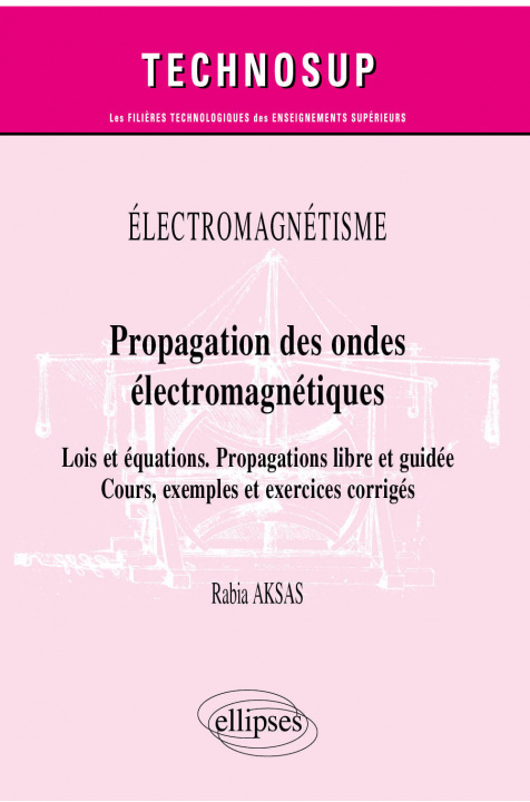 Könyv Électromagnétisme - Propagation des ondes électromagnétiques - Lois et équations. Propagations libre et guidée - Cours, exemples et exercices corrigés Aksas