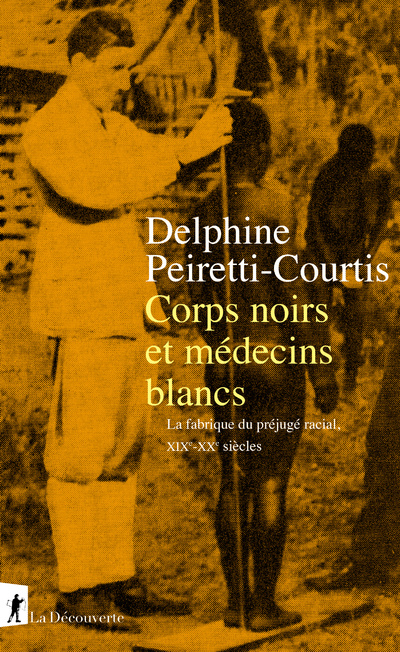 Carte Corps noirs et médecins blancs - La fabrique du préjugé racial XIXe-XXe siècles Delphine Peiretti-Courtis
