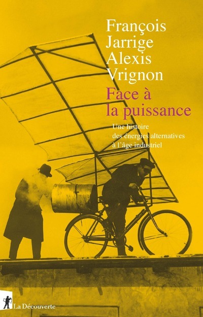 Könyv Face à la puissance - Une histoire des énergies alternatives à l'âge industriel François Jarrige