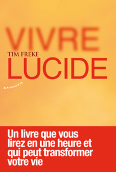 Kniha Vivre lucide - Un livre que vous lirez en une heure et qui peut transformer votre vie Timothy Freke