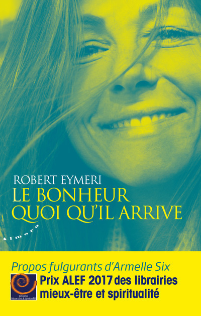 Kniha Le bonheur quoi qu'il arrive - Propos fulgurants d'Armelle Six Robert Eymeri