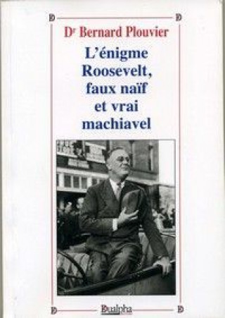 Kniha L'enigme roosevelt, faux naif et vrai machiavel Bernard Plouvier