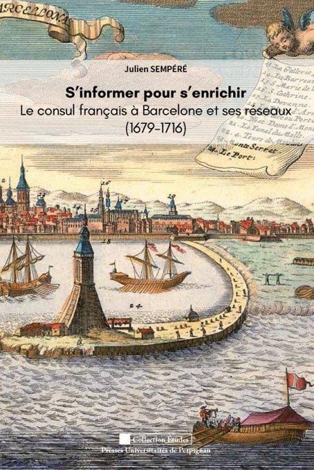 Kniha S'INFORMER POUR S'ENRICHIR. LE CONSUL DE FRANCE À BARCELONE ET SES RÉSEAUX (1679 JULIEN SEMPÉRÉ